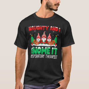 Naughty And I Gnome It Respiratory Therapist Chris T-Shirt