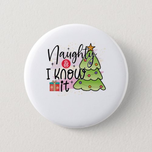 Naughty And I Know It _ Funny Christmas Button
