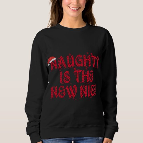 Naughty Is The New Nice _ Funny Christmas Sweatshirt