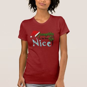 Naughty Is The New Nice T-shirt by Amitees at Zazzle