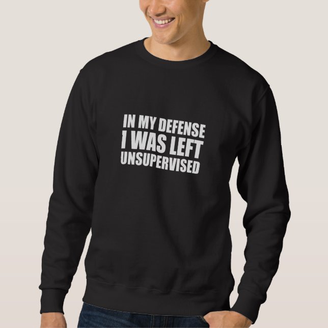 Naughty Jokes Sarcasm In My Defense I Was Left Uns Sweatshirt (Front)