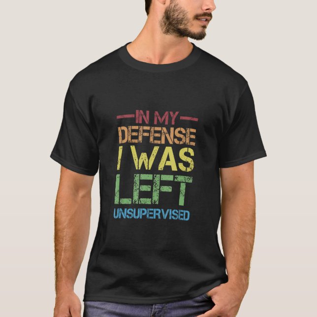 Naughty Jokes Sarcasm In My Defense I Was Left Uns T-Shirt (Front)