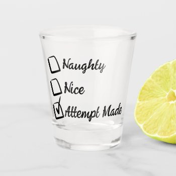 Naughty Nice Attempt Made Shot Glass by WRAPPED_TOO_TIGHT at Zazzle