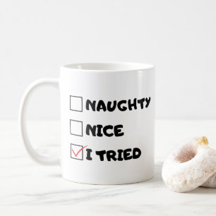 Naughty, Nice, I Tried - Funny Quote Coffee Mug