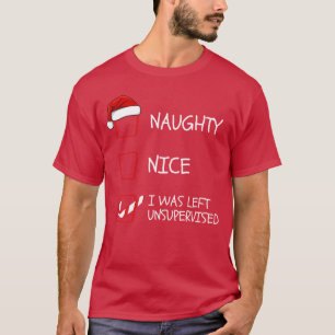 Naughty Nice I Was Left Unsupervised Christmas Lis T-Shirt