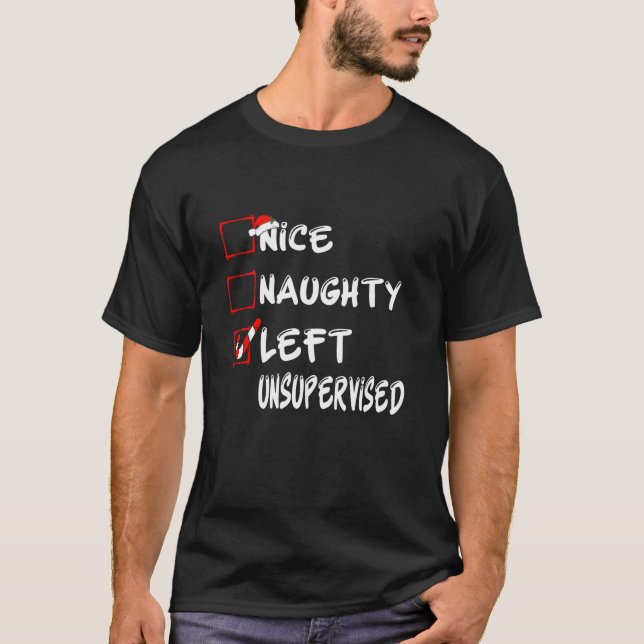 Naughty Nice Left Unsupervised Funny Christmas Fam T-Shirt (Front)