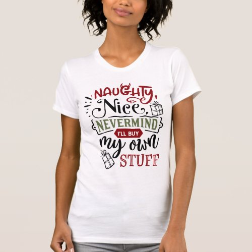 Naughty Nice Nevermind Ill Buy My Own Christmas T_Shirt