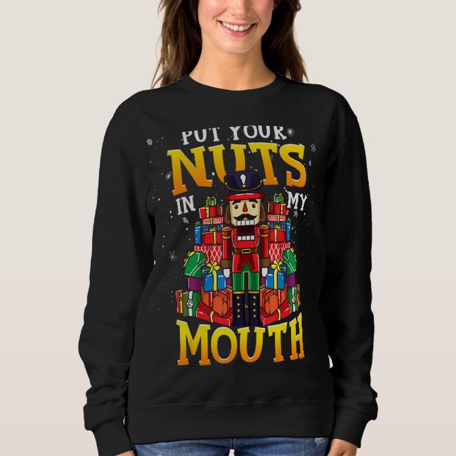 Naughty Nutcracker Says To Put Your Nuts In My Mou Sweatshirt (Front)