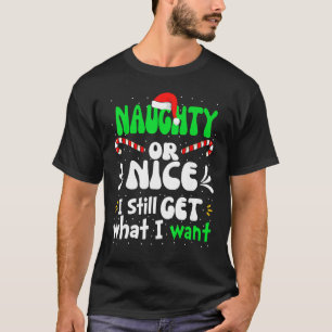 Naughty Or Nice I Still Get What I Want Naughty Ch T-Shirt