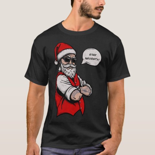 Naughty Santa Stay Naughty Holiday Season T_Shirt