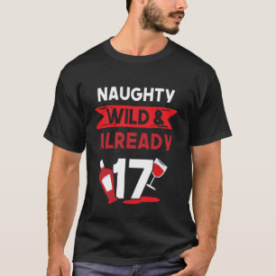 Naughty Wild & Already 17 Birthday Wine T-Shirt