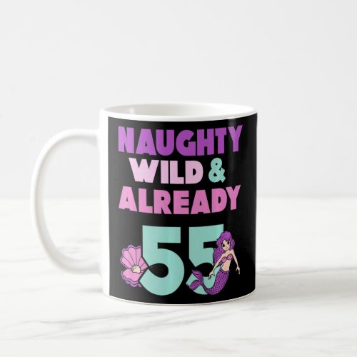 Naughty Wild  Already 55 Birthday Mermaid  Coffee Mug