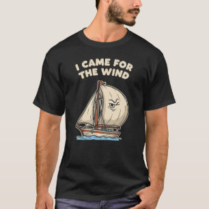 Nautical Humor "I Came For The Wind" T-Shirt