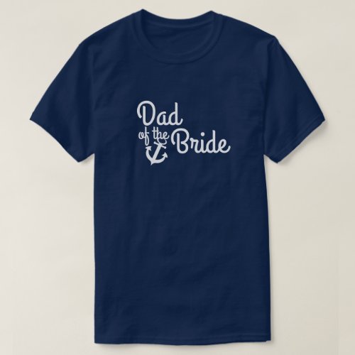 Nautical Wedding Dad of the Bride with Anchor T_Shirt