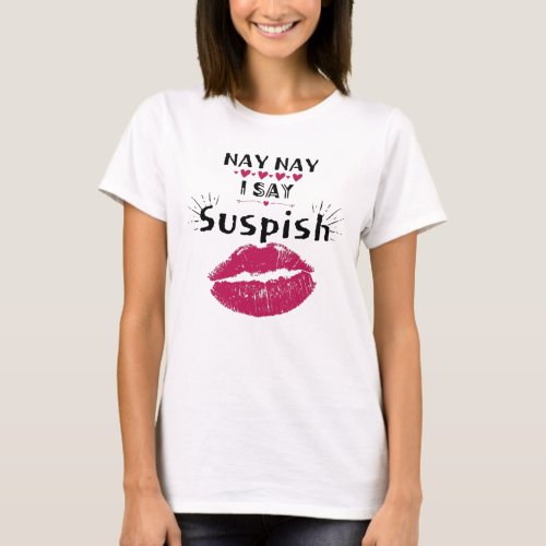 nay nay i say suspish T_Shirt