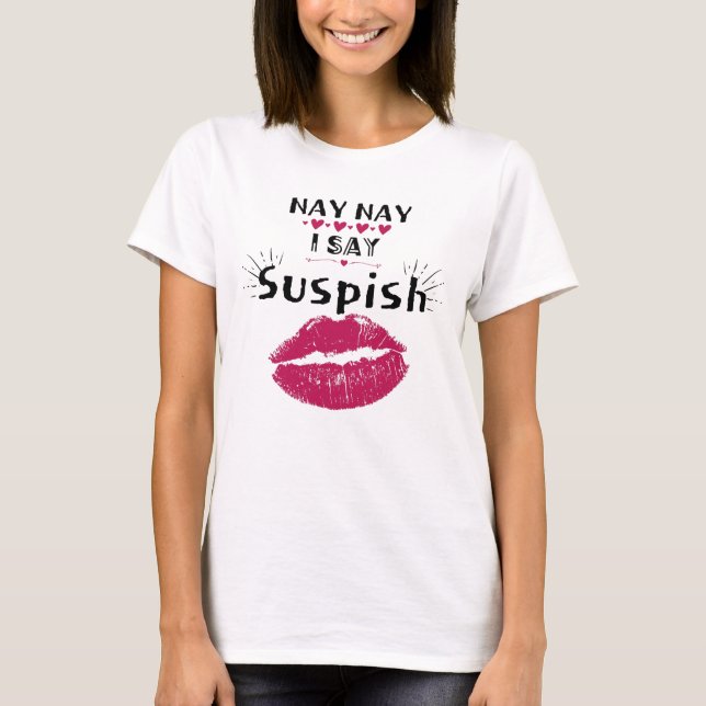 nay nay i say suspish T-Shirt (Front)