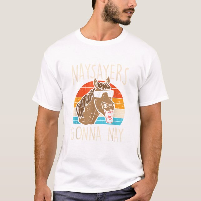 Naysayers Gonna Naysay Retro Funny Horse Lovers Eq T-Shirt (Front)