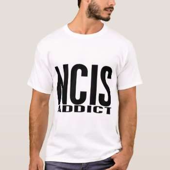Ncis Addict T-shirt by LifesInk at Zazzle