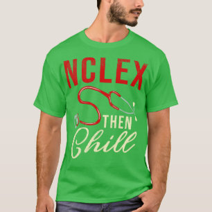NCLEX Then Chill T-Shirt