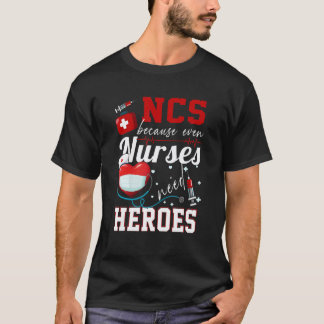 Ncs Because Even Nurses Need Heroes Humor Nurse T-Shirt