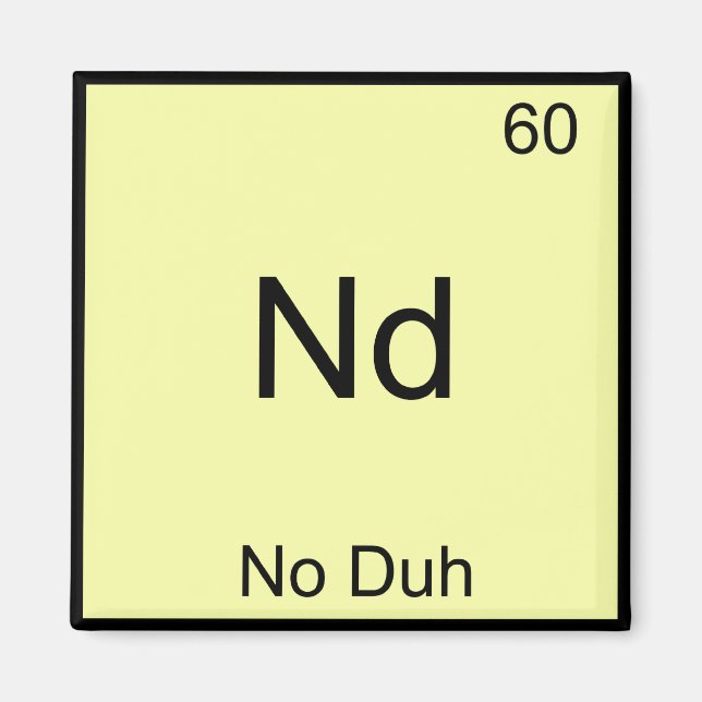 Nd - No Duh Chemistry Element Symbol Funny Magnet (Front)