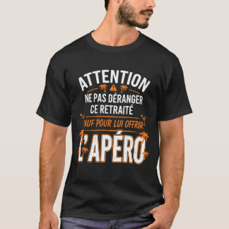 Ne Pas Déranger Ce Retraité Sauf Pour L'Apéro  T-Shirt