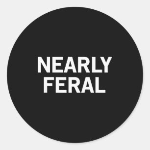 Nearly Feral  Classic Round Sticker