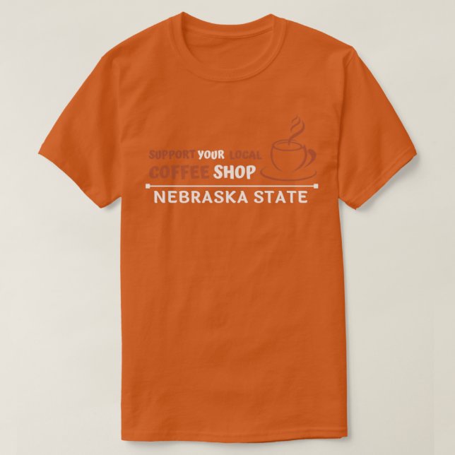 Nebraska Coffee shops support local  T-Shirt (Design Front)