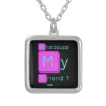 Whatssupp
 My
 Friend ?  Necklaces