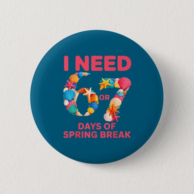 Need 6 7 days of spring break teacher studentNeed  Button (Front)