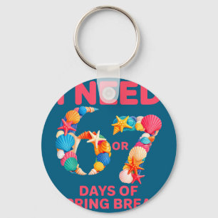 Need 6 7 days of spring break teacher studentNeed  Keychain