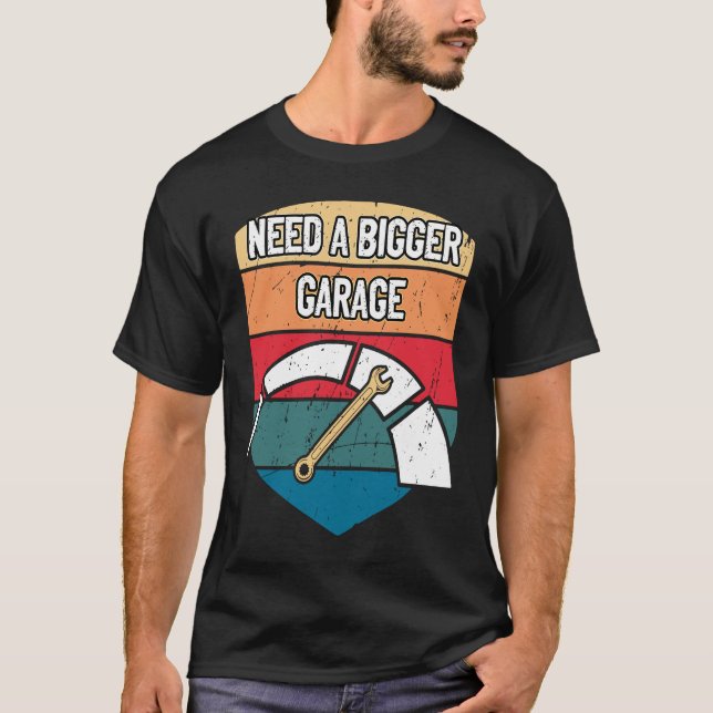 Need a Bigger Garage Mechanic Daddy Car Repair Dad T-Shirt (Front)