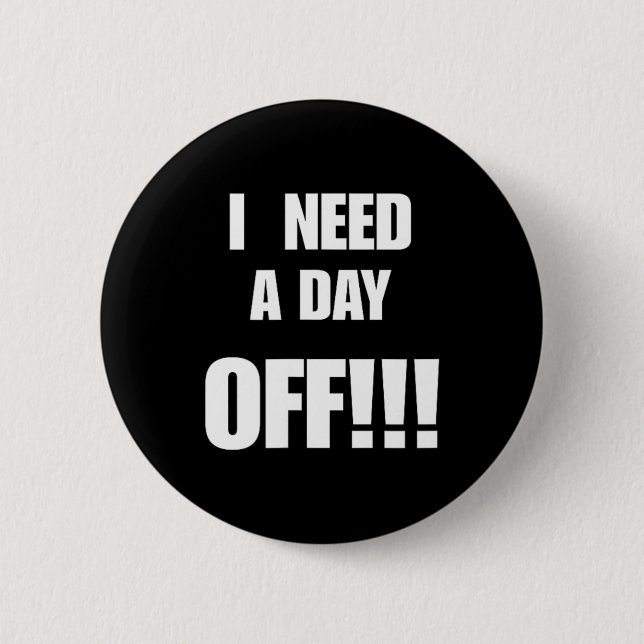 Need A Day Off Funny Sarcastic Quote Gift For Work Button (Front)