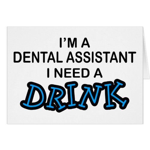 Need a Drink _ Dental Assistant