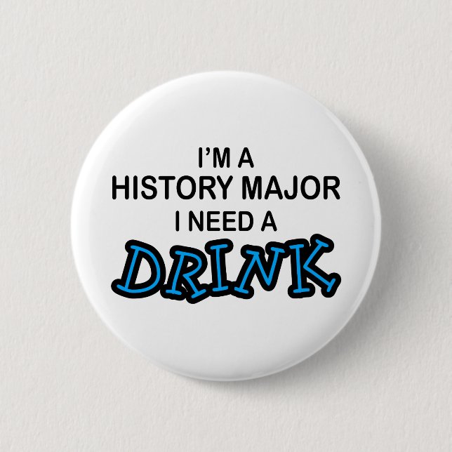 Need a Drink - History Major Pinback Button (Front)