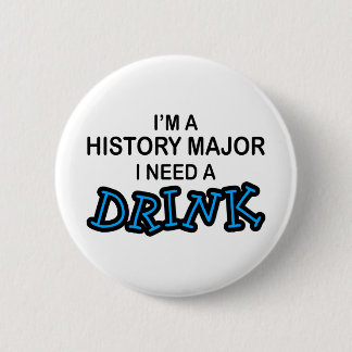 Need a Drink - History Major Pinback Button