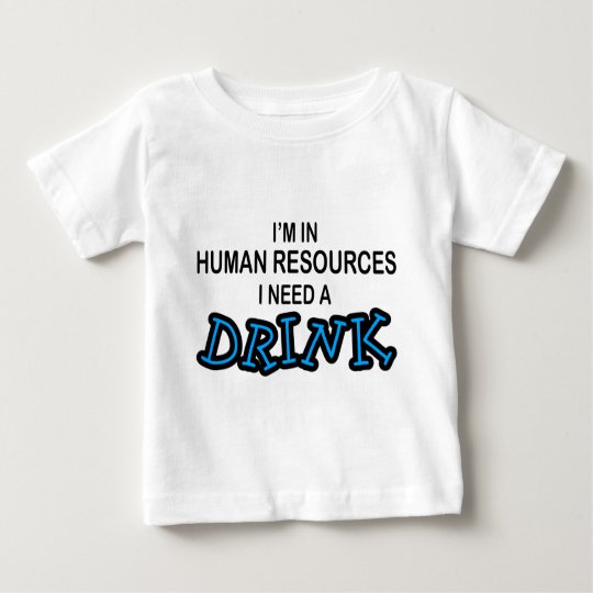 Need a Drink - Human Resources Baby T-Shirt