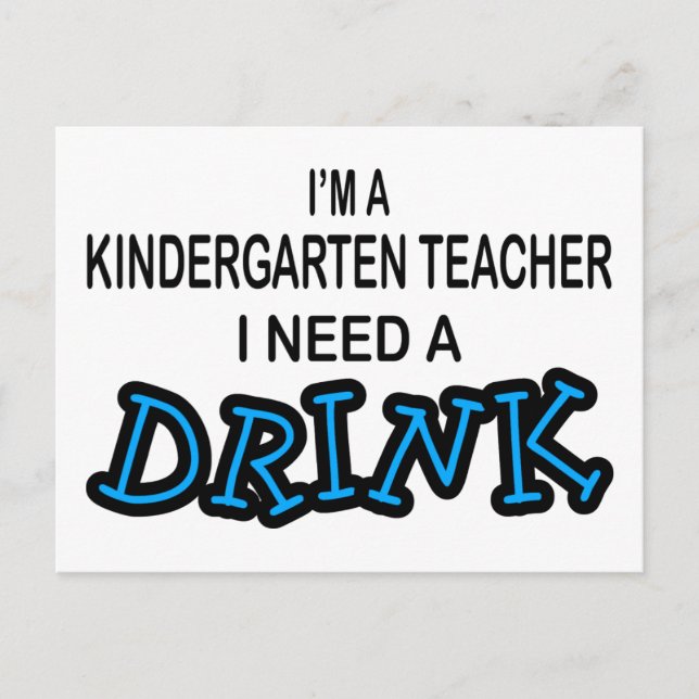 Need a Drink - Kindergarten Teacher Postcard (Front)