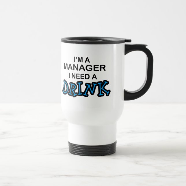 Need a Drink - Manager Travel Mug (Right)