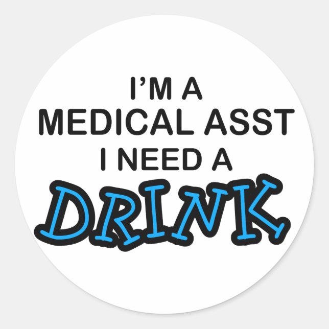 Need a Drink - Medical Asst Classic Round Sticker (Front)