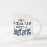 Need a Drink - Medical Asst Frosted Glass Coffee Mug