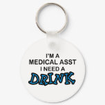 Need a Drink - Medical Asst Keychain