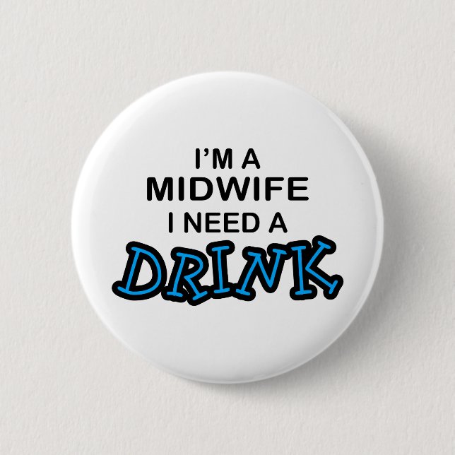 Need a Drink - Midwife Pinback Button (Front)