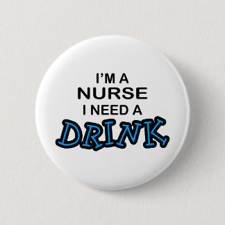 Need a Drink - Nurse Pinback Button