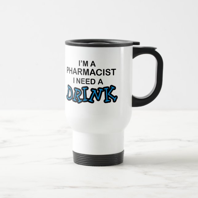 Need a Drink - Pharmacist Travel Mug (Right)