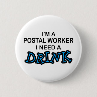 Need a Drink - Postal Worker Button