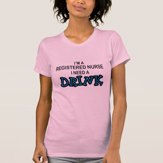 Need a Drink - Registered Nurse T-Shirt