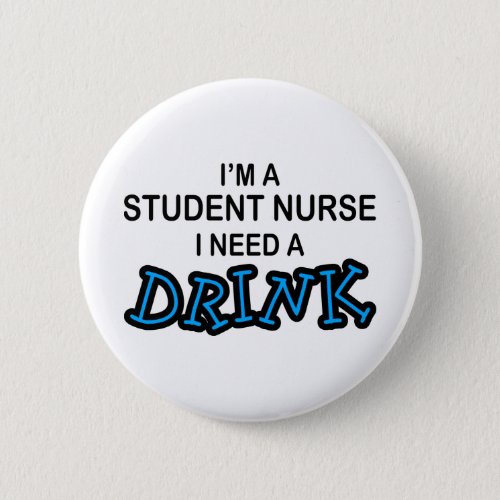 Need a Drink _ Student Nurse Button