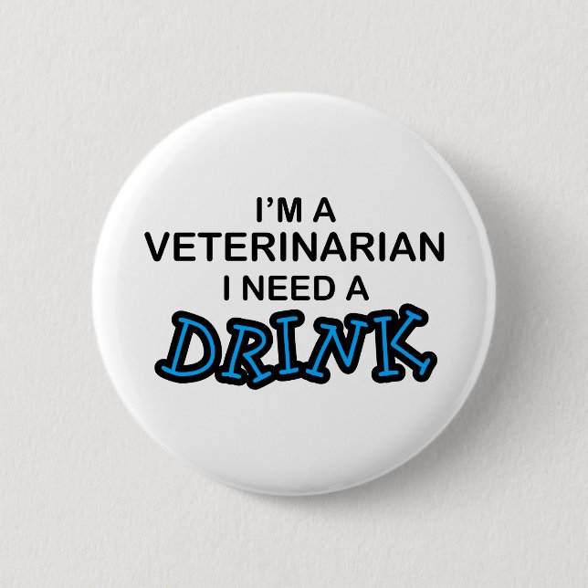 Need a Drink - Veterinarian Pinback Button (Front)