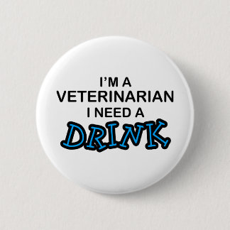 Need a Drink - Veterinarian Pinback Button